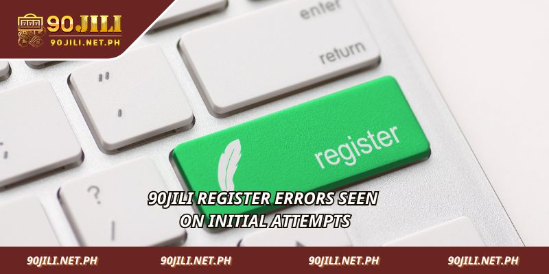 90jili Register errors seen on initial attempts