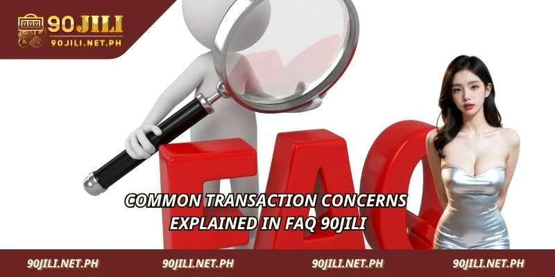 Common transaction concerns explained in FAQ 90jili