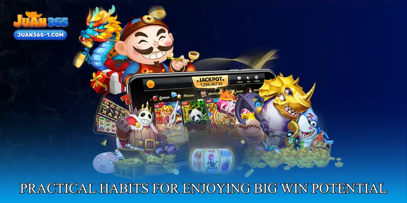 Practical habits for enjoying big win potential responsibly