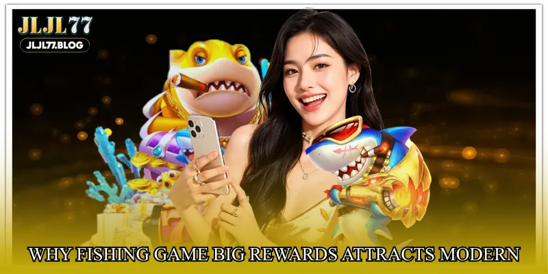 Why fishing game big rewards attracts modern players